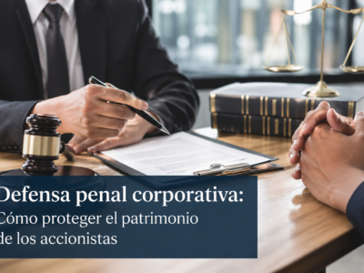 Defensa penal corporativa: Cómo proteger el patrimonio de los accionistas